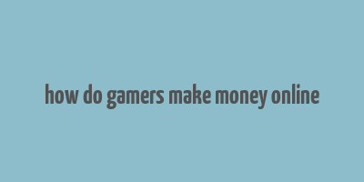 how do gamers make money online