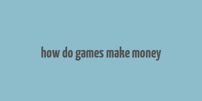 how do games make money