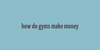 how do gyms make money