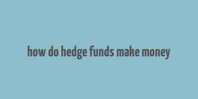 how do hedge funds make money