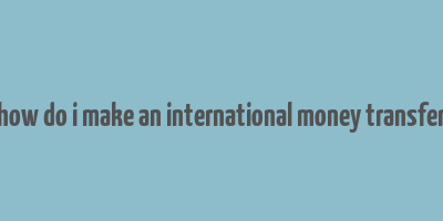 how do i make an international money transfer