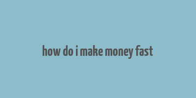 how do i make money fast