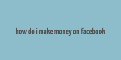 how do i make money on facebook