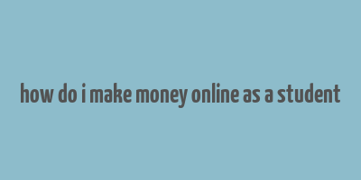 how do i make money online as a student