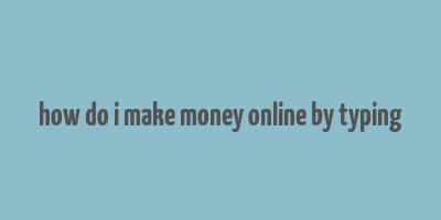 how do i make money online by typing