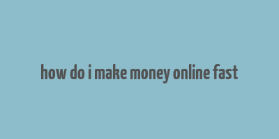 how do i make money online fast