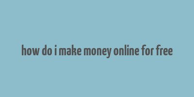 how do i make money online for free