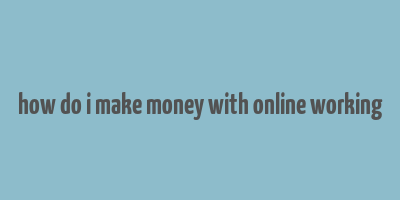 how do i make money with online working