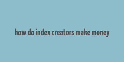 how do index creators make money