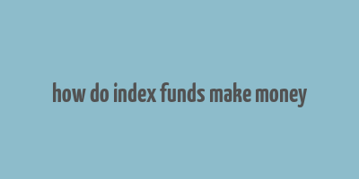 how do index funds make money