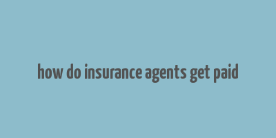 how do insurance agents get paid