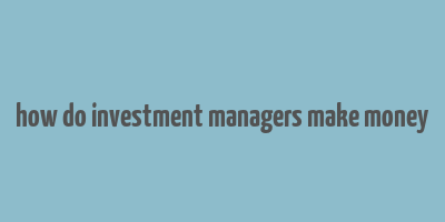 how do investment managers make money