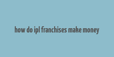 how do ipl franchises make money