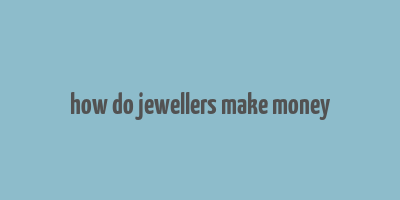 how do jewellers make money