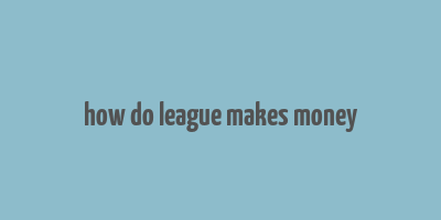 how do league makes money