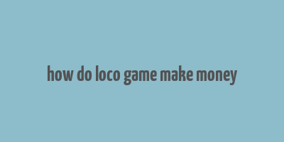 how do loco game make money