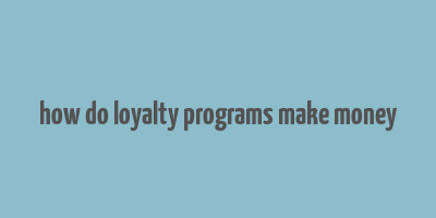 how do loyalty programs make money