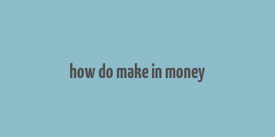 how do make in money