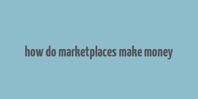 how do marketplaces make money