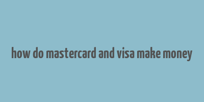 how do mastercard and visa make money