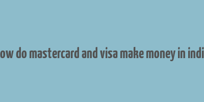 how do mastercard and visa make money in india