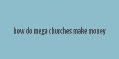 how do mega churches make money