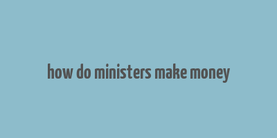 how do ministers make money