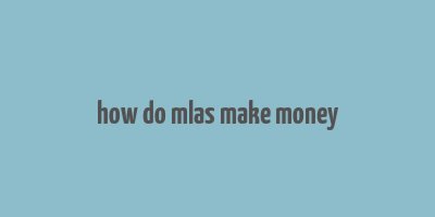 how do mlas make money