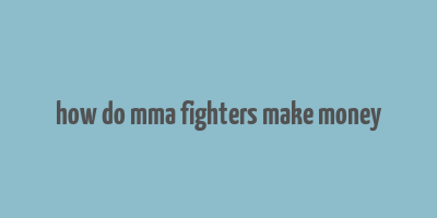 how do mma fighters make money