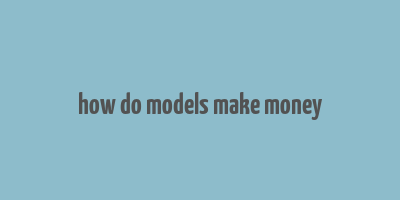 how do models make money