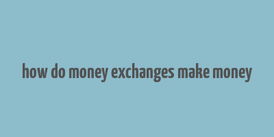 how do money exchanges make money