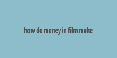 how do money in film make