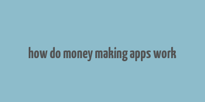 how do money making apps work