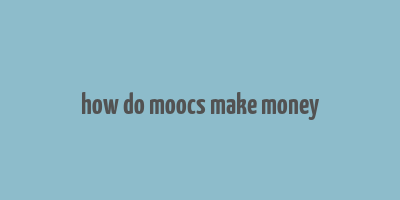 how do moocs make money