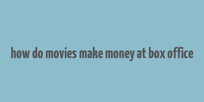 how do movies make money at box office