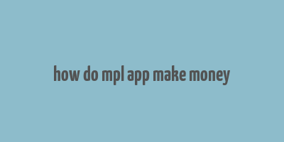 how do mpl app make money