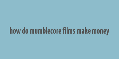 how do mumblecore films make money