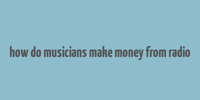 how do musicians make money from radio