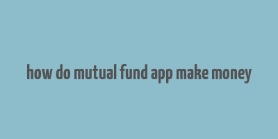 how do mutual fund app make money