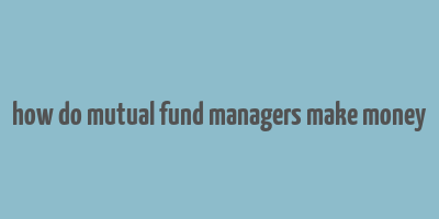 how do mutual fund managers make money