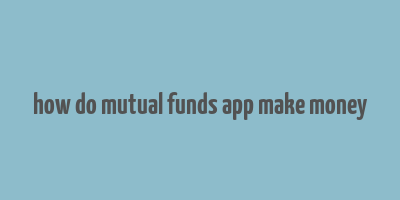 how do mutual funds app make money