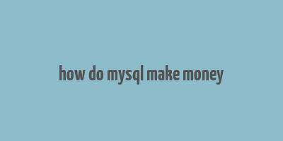 how do mysql make money