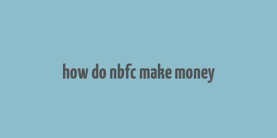 how do nbfc make money