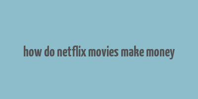 how do netflix movies make money