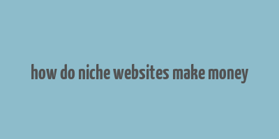 how do niche websites make money