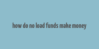 how do no load funds make money