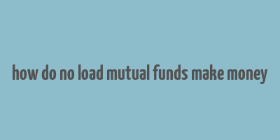 how do no load mutual funds make money