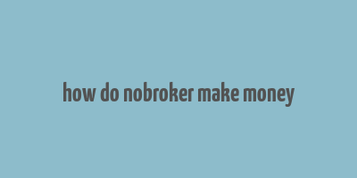 how do nobroker make money