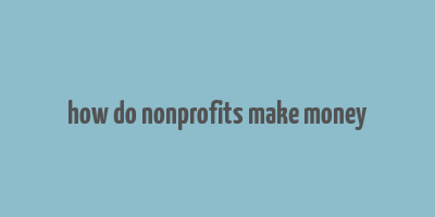 how do nonprofits make money