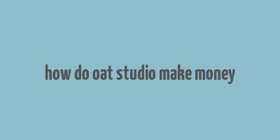 how do oat studio make money